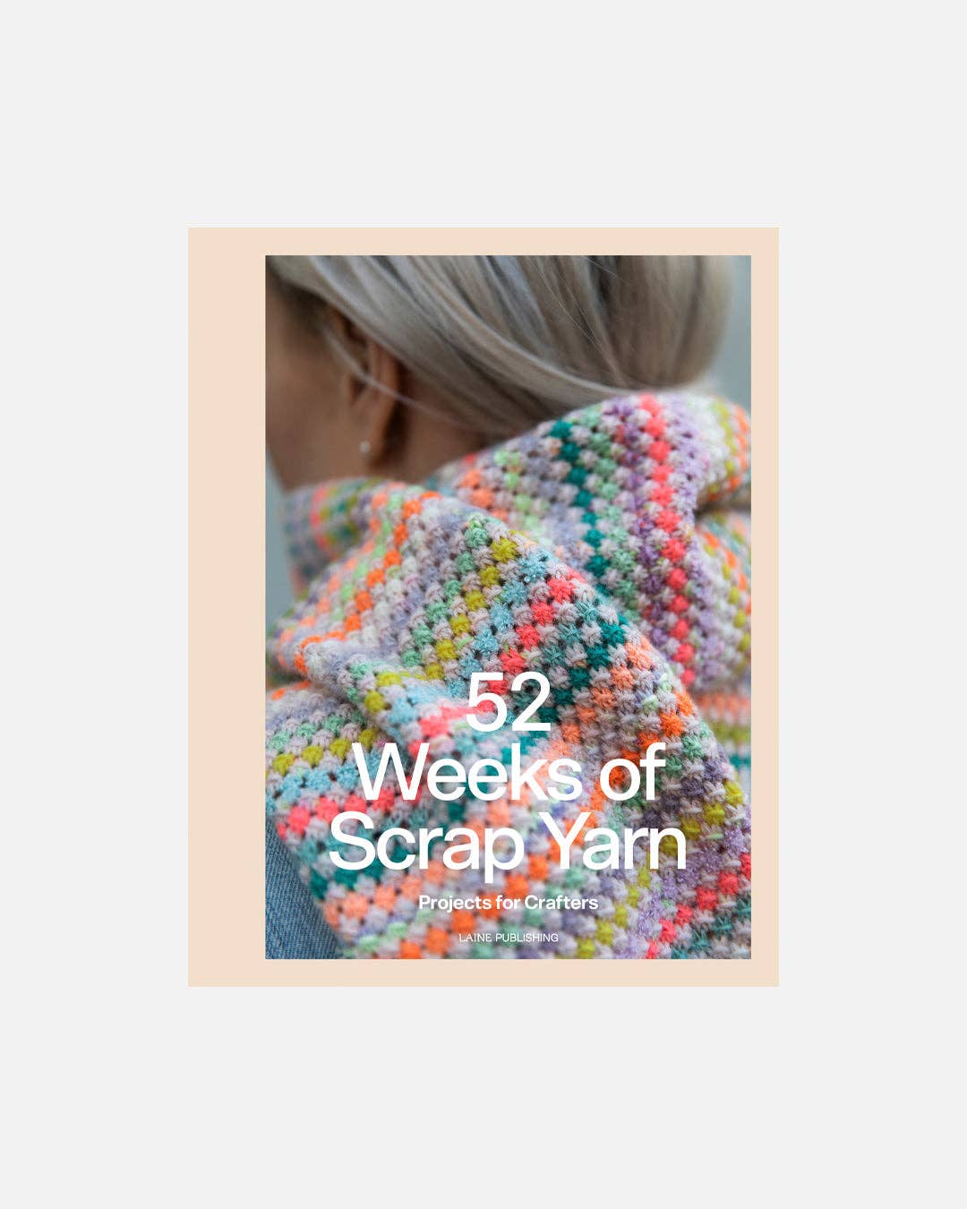 Laine Publishing 52 Weeks of Scrap Yarn: Projects for Crafters Book