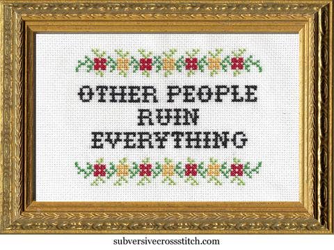 Subversive Cross Stitch Other People Ruin Everything Cross Stitch Kit